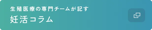 生殖医療の専門チームが記す 妊活コラム